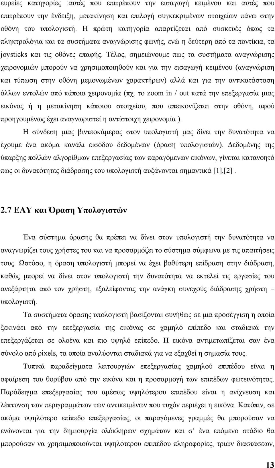 Τέλος, σημειώνουμε πως τα συστήματα αναγνώρισης χειρονομιών μπορούν να χρησιμοποιηθούν και για την εισαγωγή κειμένου (αναγνώριση και τύπωση στην οθόνη μεμονωμένων χαρακτήρων) αλλά και για την