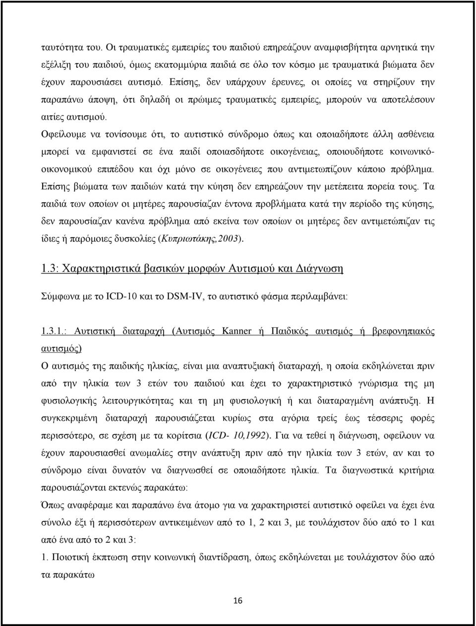 Επίσης, δεν υπάρχουν έρευνες, οι οποίες να στηρίζουν την παραπάνω άποψη, ότι δηλαδή οι πρώιμες τραυματικές εμπειρίες, μπορούν να αποτελέσουν αιτίες αυτισμού.