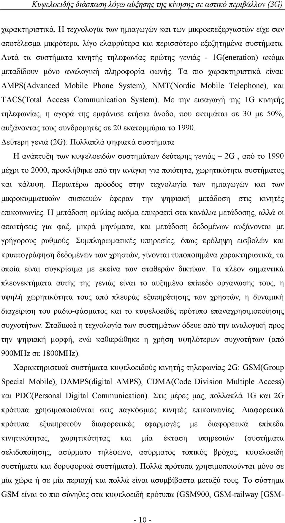 Τα πιο χαρακτηριστικά είναι: AMPS(Advanced Mobile Phone System), NMT(Nordic Mobile Telephone), και TACS(Total Access Communication System).