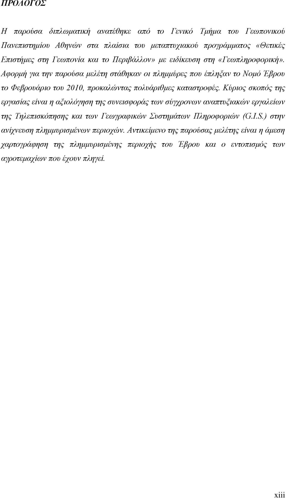 Αφορμή για την παρούσα μελέτη στάθηκαν οι πλημμύρες που έπληξαν το Νομό Έβρου το Φεβρουάριο του 2010, προκαλώντας πολυάριθμες καταστροφές.