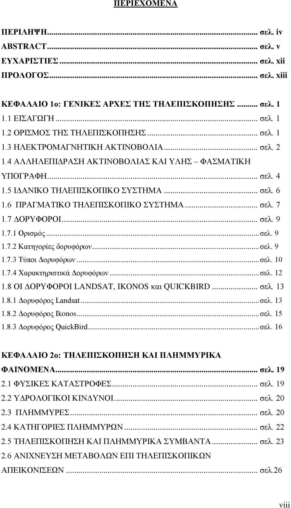 6 ΠΡΑΓΜΑΤΙΚΟ ΤΗΛΕΠΙΣΚΟΠΙΚΟ ΣΥΣΤΗΜΑ... σελ. 7 1.7 ΔΟΡΥΦΟΡΟΙ... σελ. 9 1.7.1 Ορισμός... σελ. 9 1.7.2 Κατηγορίες δορυφόρων... σελ. 9 1.7.3 Τύποι Δορυφόρων... σελ. 10 1.7.4 Χαρακτηριστικά Δορυφόρων... σελ. 12 1.