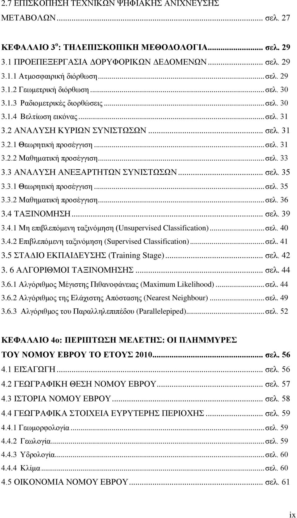 .. σελ. 33 3.3 ΑΝΑΛΥΣΗ ΑΝΕΞΑΡΤΗΤΩΝ ΣΥΝΙΣΤΩΣΩΝ... σελ. 35 3.3.1 Θεωρητική προσέγγιση... σελ. 35 3.3.2 Μαθηματική προσέγγιση... σελ. 36 3.4 ΤΑΞΙΝΟΜΗΣΗ... σελ. 39 3.4.1 Μη επιβλεπόμενη ταξινόμηση (Unsupervised Classification).