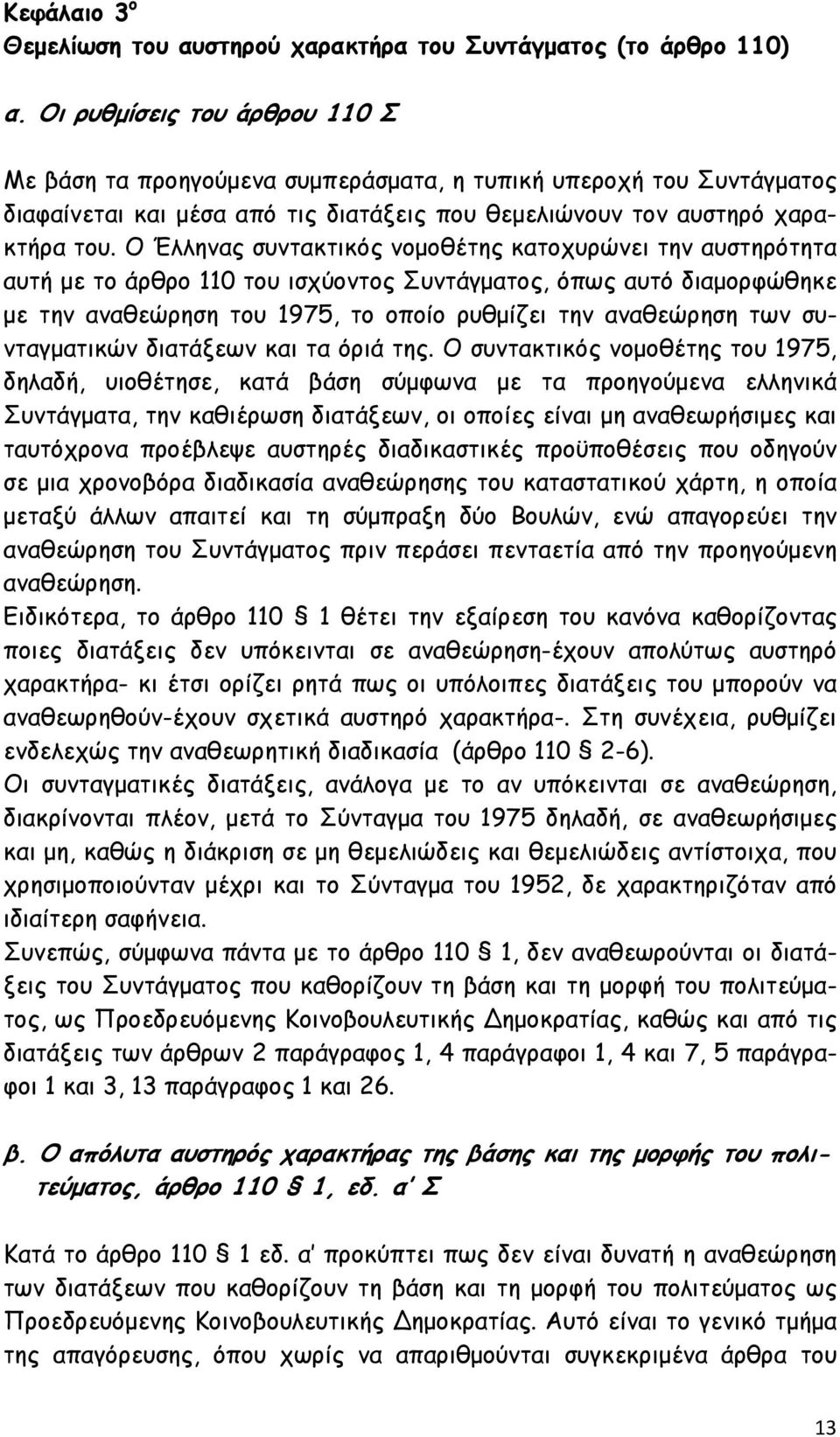 Ο Έλληνας συντακτικός νοµοθέτης κατοχυρώνει την αυστηρότητα αυτή µε το άρθρο 110 του ισχύοντος Συντάγµατος, όπως αυτό διαµορφώθηκε µε την αναθεώρηση του 1975, το οποίο ρυθµίζει την αναθεώρηση των