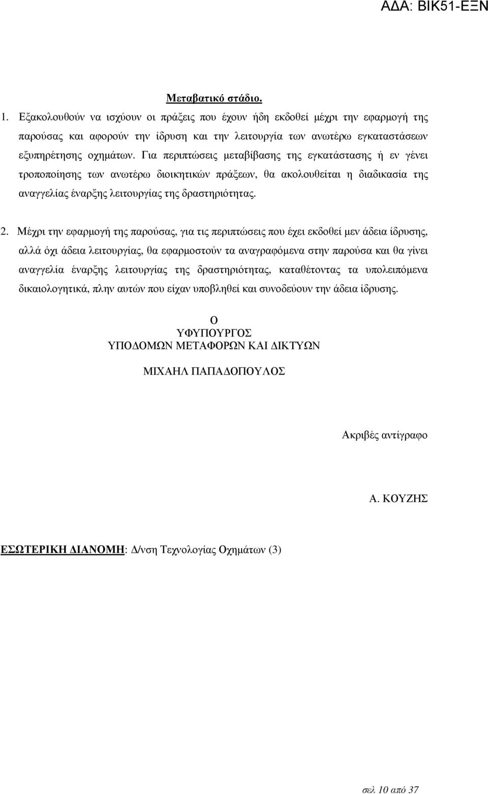 Για περιπτώσεις µεταβίβασης της εγκατάστασης ή εν γένει τροποποίησης των ανωτέρω διοικητικών πράξεων, θα ακολουθείται η διαδικασία της αναγγελίας έναρξης λειτουργίας της δραστηριότητας. 2.