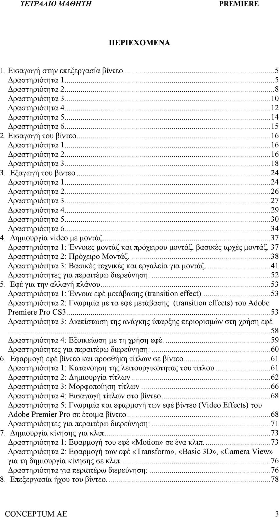 .. 29 Δραστηριότητα 5... 30 Δραστηριότητα 6... 34 4. Δημιουργία video με μοντάζ.... 37 Δραστηριότητα 1: Έννοιες μοντάζ και πρόχειρου μοντάζ, βασικές αρχές μοντάζ. 37 Δραστηριότητα 2: Πρόχειρο Μοντάζ.