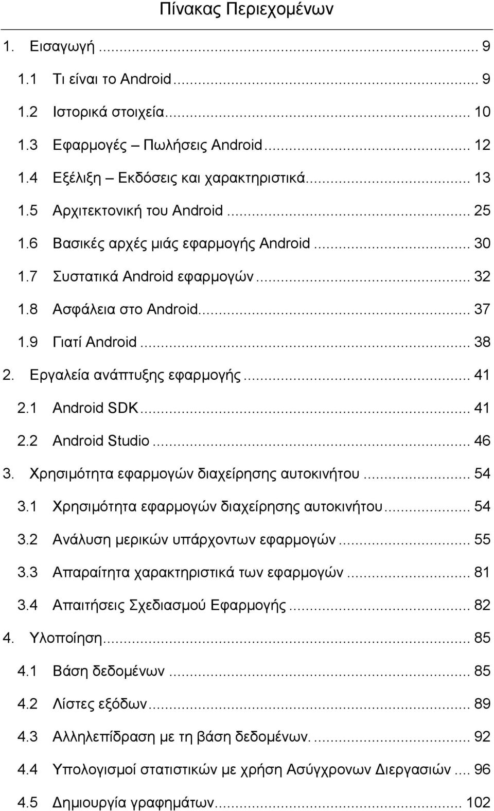 Εργαλεία ανάπτυξης εφαρμογής... 41 2.1 Android SDK... 41 2.2 Android Studio... 46 3. Χρησιμότητα εφαρμογών διαχείρησης αυτοκινήτου... 54 3.1 Χρησιμότητα εφαρμογών διαχείρησης αυτοκινήτου... 54 3.2 Ανάλυση μερικών υπάρχοντων εφαρμογών.