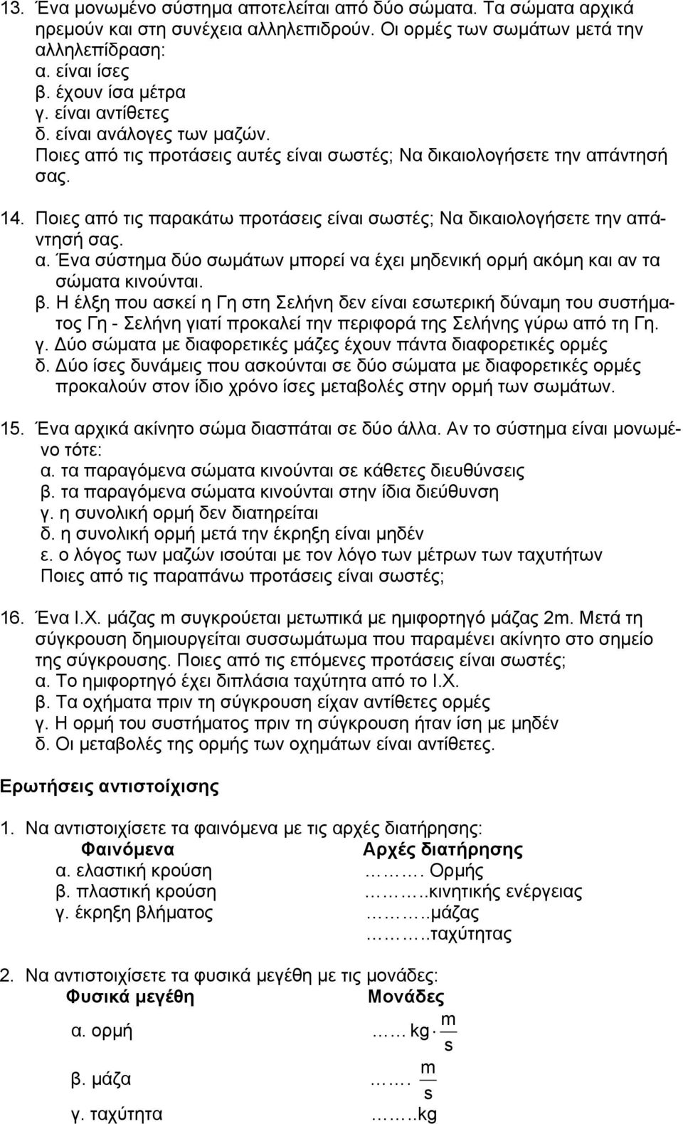 Ποιες από τις παρακάτω προτάσεις είναι σωστές; Να δικαιολογήσετε την απάντησή σας. α. Ένα σύστημα δύο σωμάτων μπορεί να έχει μηδενική ορμή ακόμη και αν τα σώματα κινούνται. β.