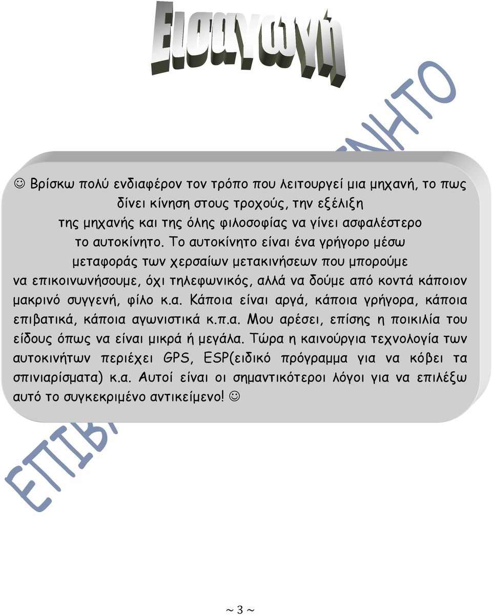 α. Κάποια είναι αργά, κάποια γρήγορα, κάποια επιβατικά, κάποια αγωνιστικά κ.π.α. Μου αρέσει, επίσης η ποικιλία του είδους όπως να είναι μικρά ή μεγάλα.