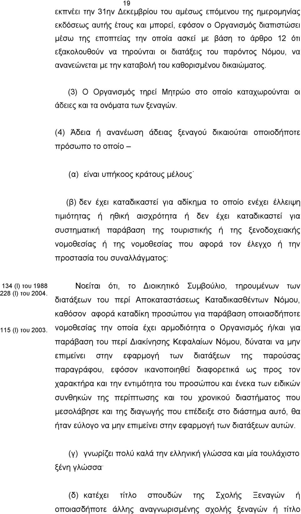 (3) Ο Οργανισμός τηρεί Μητρώο στο οποίο καταχωρούνται οι άδειες και τα ονόματα των ξεναγών.