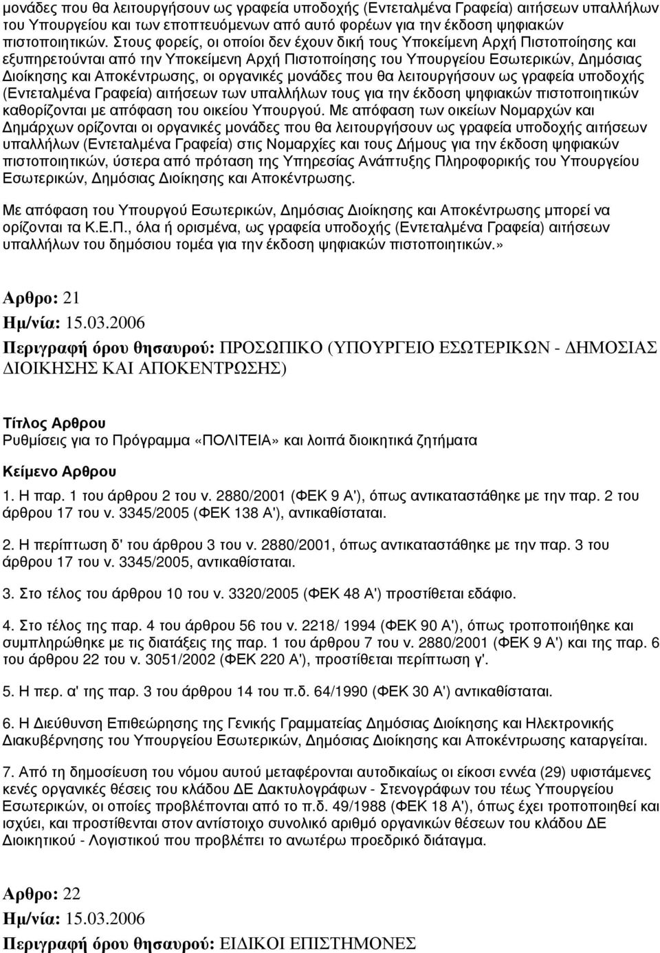 οργανικές μονάδες που θα λειτουργήσουν ως γραφεία υποδοχής (Εντεταλμένα Γραφεία) αιτήσεων των υπαλλήλων τους για την έκδοση ψηφιακών πιστοποιητικών καθορίζονται με απόφαση του οικείου Υπουργού.