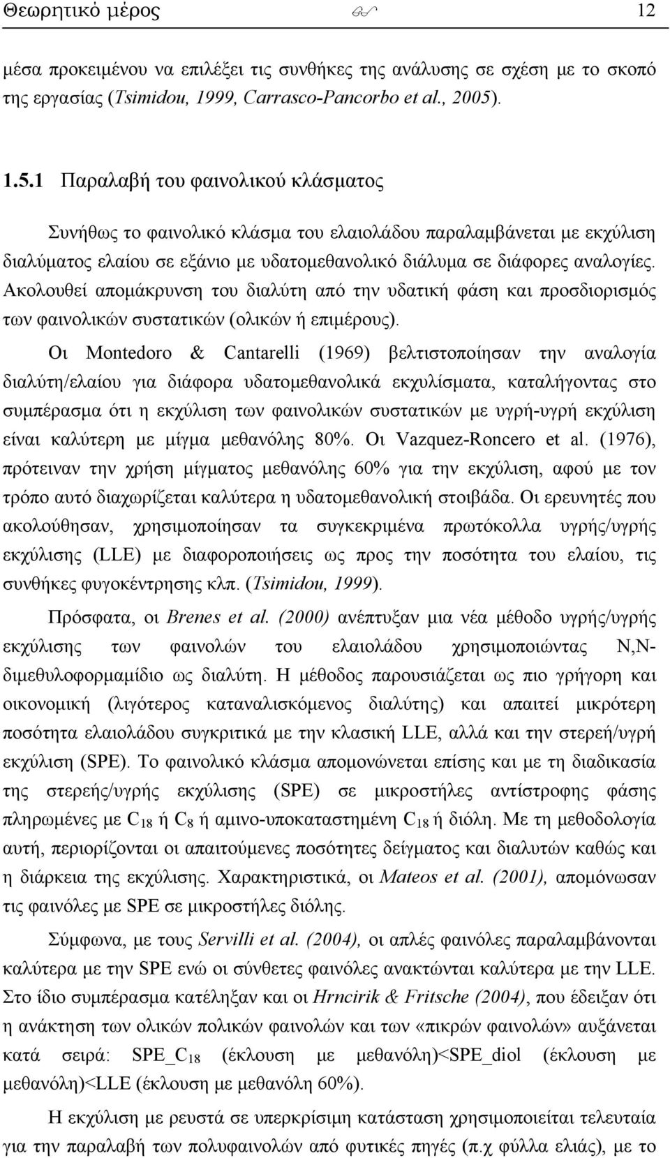 Ακολουθεί απομάκρυνση του διαλύτη από την υδατική φάση και προσδιορισμός των φαινολικών συστατικών (ολικών ή επιμέρους).