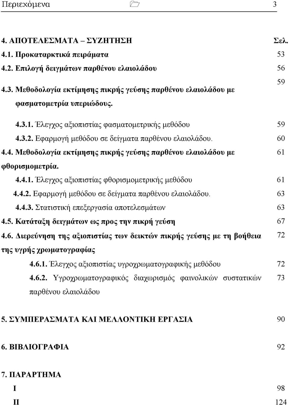 4.2. Εφαρμογή μεθόδου σε δείγματα παρθένου ελαιολάδου. 63 4.4.3. Στατιστική επεξεργασία αποτελεσμάτων 63 4.5. Κατάταξη δειγμάτων ως προς την πικρή γεύση 67 4.6. Διερεύνηση της αξιοπιστίας των δεικτών πικρής γεύσης με τη βοήθεια 72 της υγρής χρωματογραφίας 4.