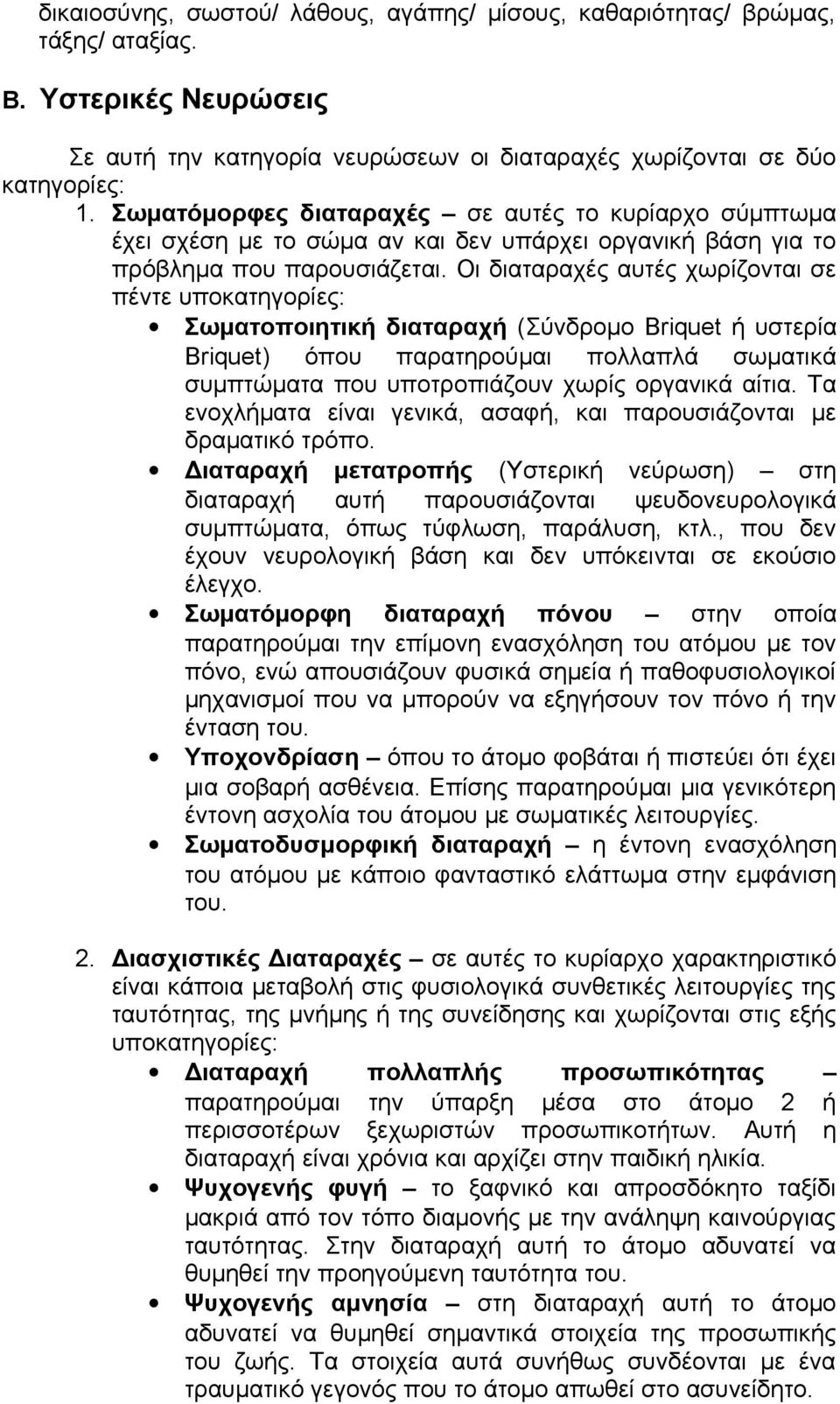 Οι διαταραχές αυτές χωρίζονται σε πέντε υποκατηγορίες: Σωματοποιητική διαταραχή (Σύνδρομο Briquet ή υστερία Briquet) όπου παρατηρούμαι πολλαπλά σωματικά συμπτώματα που υποτροπιάζουν χωρίς οργανικά