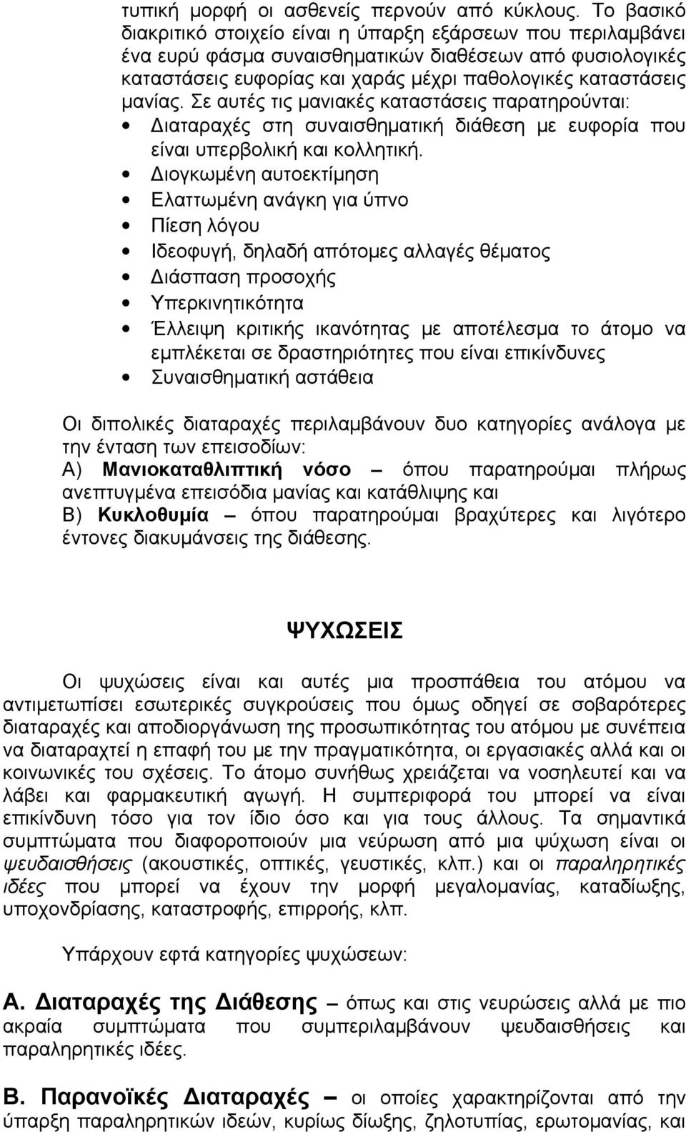 Σε αυτές τις μανιακές καταστάσεις παρατηρούνται: Διαταραχές στη συναισθηματική διάθεση με ευφορία που είναι υπερβολική και κολλητική.