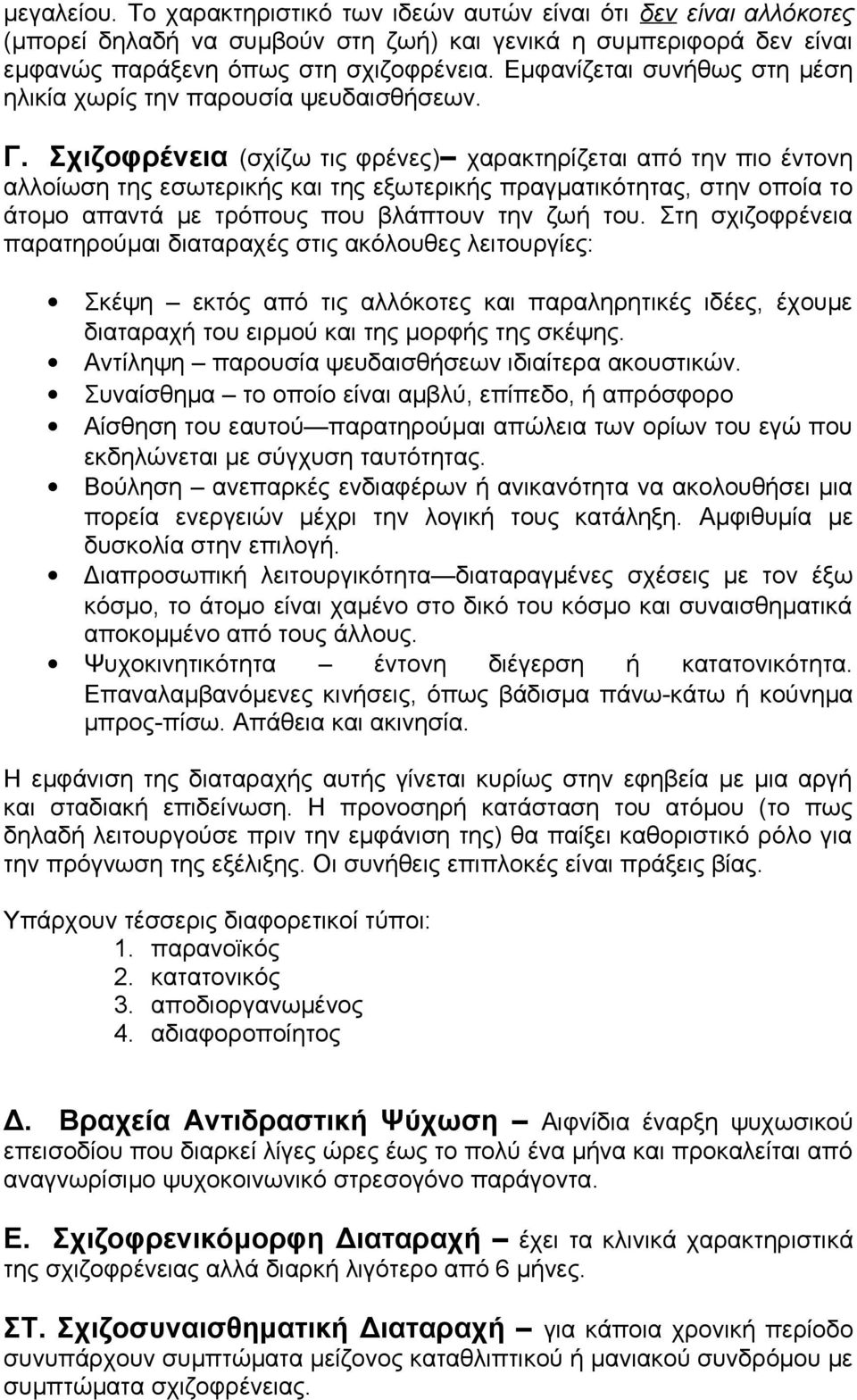 Σχιζοφρένεια (σχίζω τις φρένες) χαρακτηρίζεται από την πιο έντονη αλλοίωση της εσωτερικής και της εξωτερικής πραγματικότητας, στην οποία το άτομο απαντά με τρόπους που βλάπτουν την ζωή του.