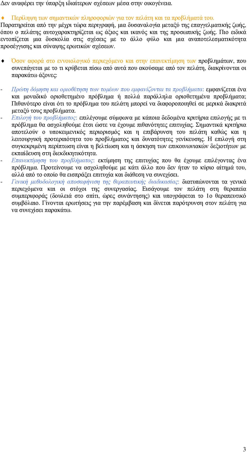 Πιο ειδικά εντοπίζεται µια δυσκολία στις σχέσεις µε το άλλο φύλο και µια αναποτελεσµατικότητα προσέγγισης και σύναψης ερωτικών σχέσεων.
