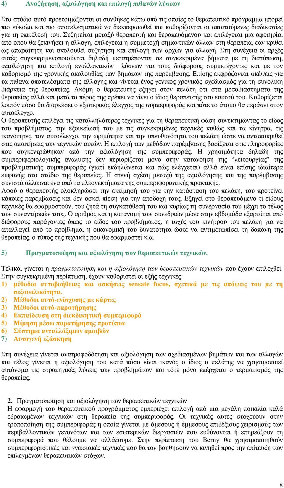 Συζητείται µεταξύ θεραπευτή και θεραπευόµενου και επιλέγεται µια αφετηρία, από όπου θα ξεκινήσει η αλλαγή, επιλέγεται η συµµετοχή σηµαντικών άλλων στη θεραπεία, εάν κριθεί ως απαραίτητη και ακολουθεί