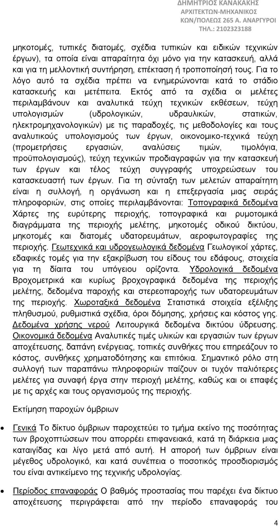 Εκτός από τα σχέδια οι μελέτες περιλαμβάνουν και αναλυτικά τεύχη τεχνικών εκθέσεων, τεύχη υπολογισμών (υδρολογικών, υδραυλικών, στατικών, ηλεκτρομηχανολογικών) με τις παραδοχές, τις μεθοδολογίες και