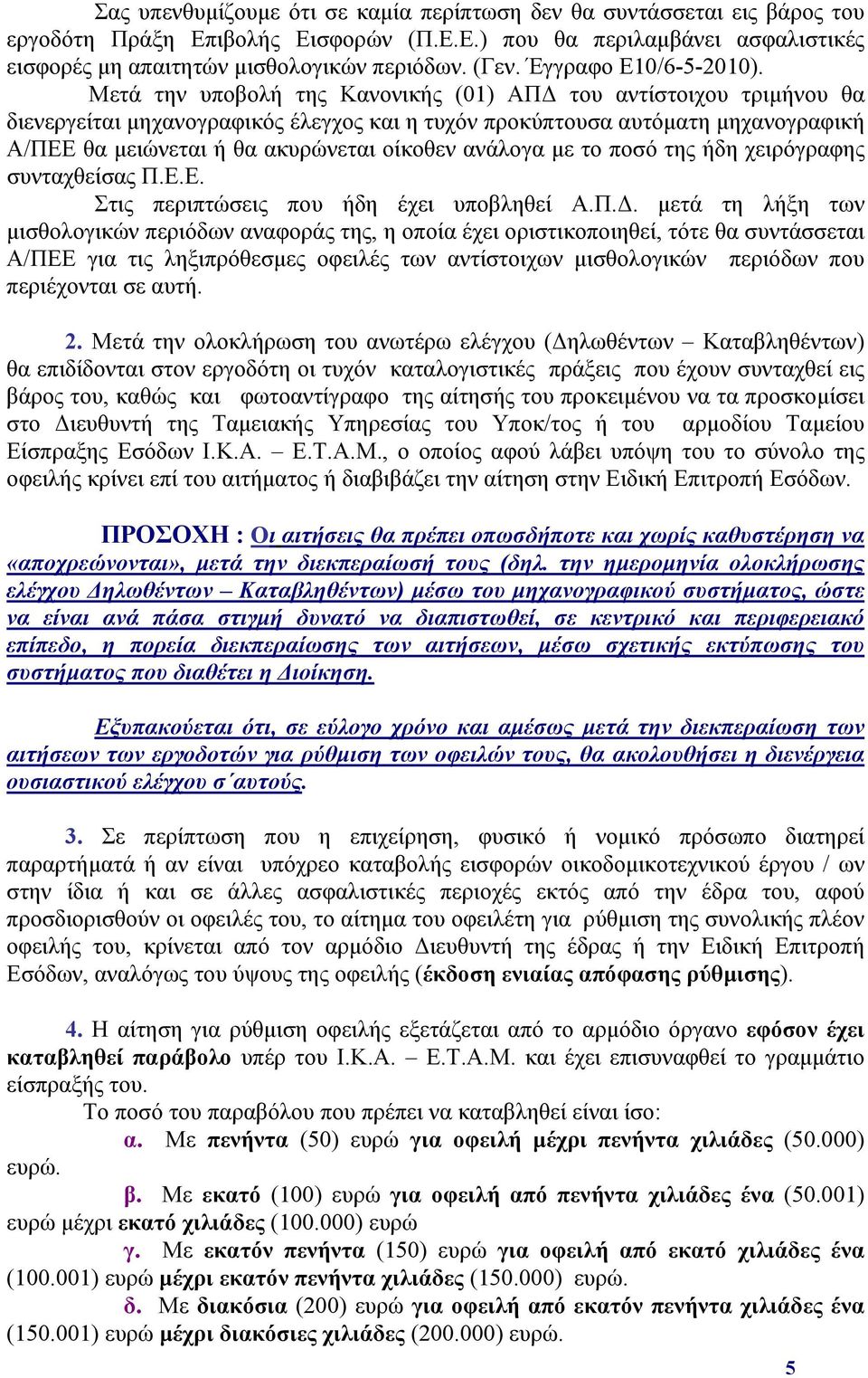 Μετά την υποβολή της Κανονικής (01) ΑΠΔ του αντίστοιχου τριμήνου θα διενεργείται μηχανογραφικός έλεγχος και η τυχόν προκύπτουσα αυτόματη μηχανογραφική Α/ΠΕΕ θα μειώνεται ή θα ακυρώνεται οίκοθεν