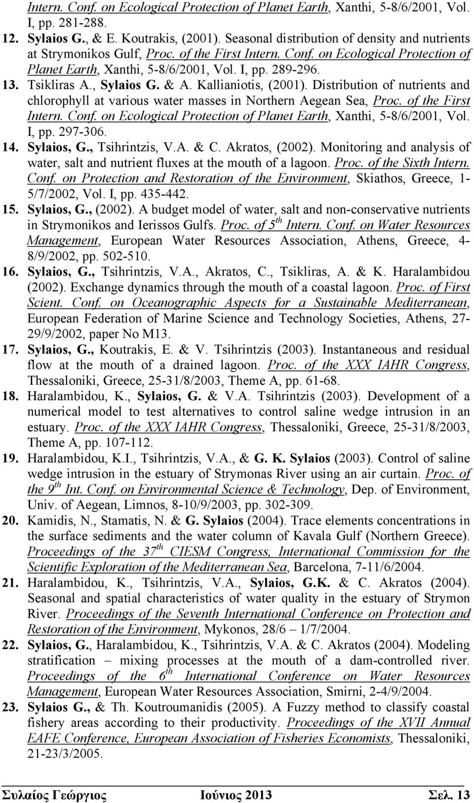 , Sylaios G. & A. Kallianiotis, (2001). Distribution of nutrients and chlorophyll at various water masses in Northern Aegean Sea, Proc. of the First Intern. Conf.