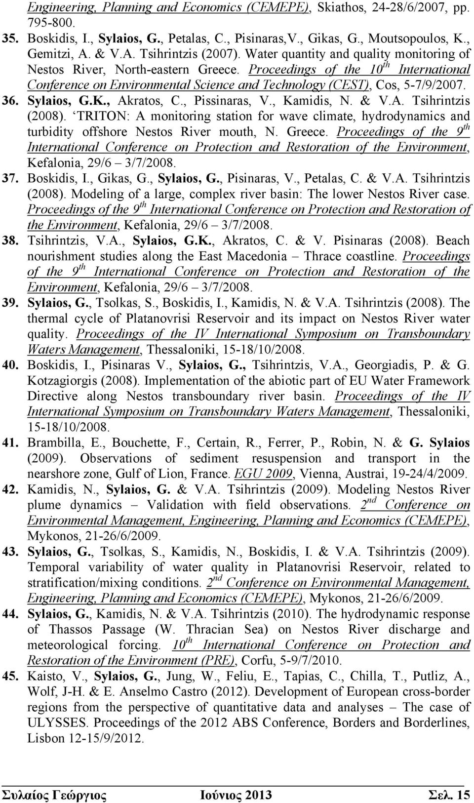 Proceedings of the 10 th International Conference on Environmental Science and Technology (CEST), Cos, 5-7/9/2007. 36. Sylaios, G.K., Akratos, C., Pissinaras, V., Kamidis, N. & V.A. Tsihrintzis (2008).