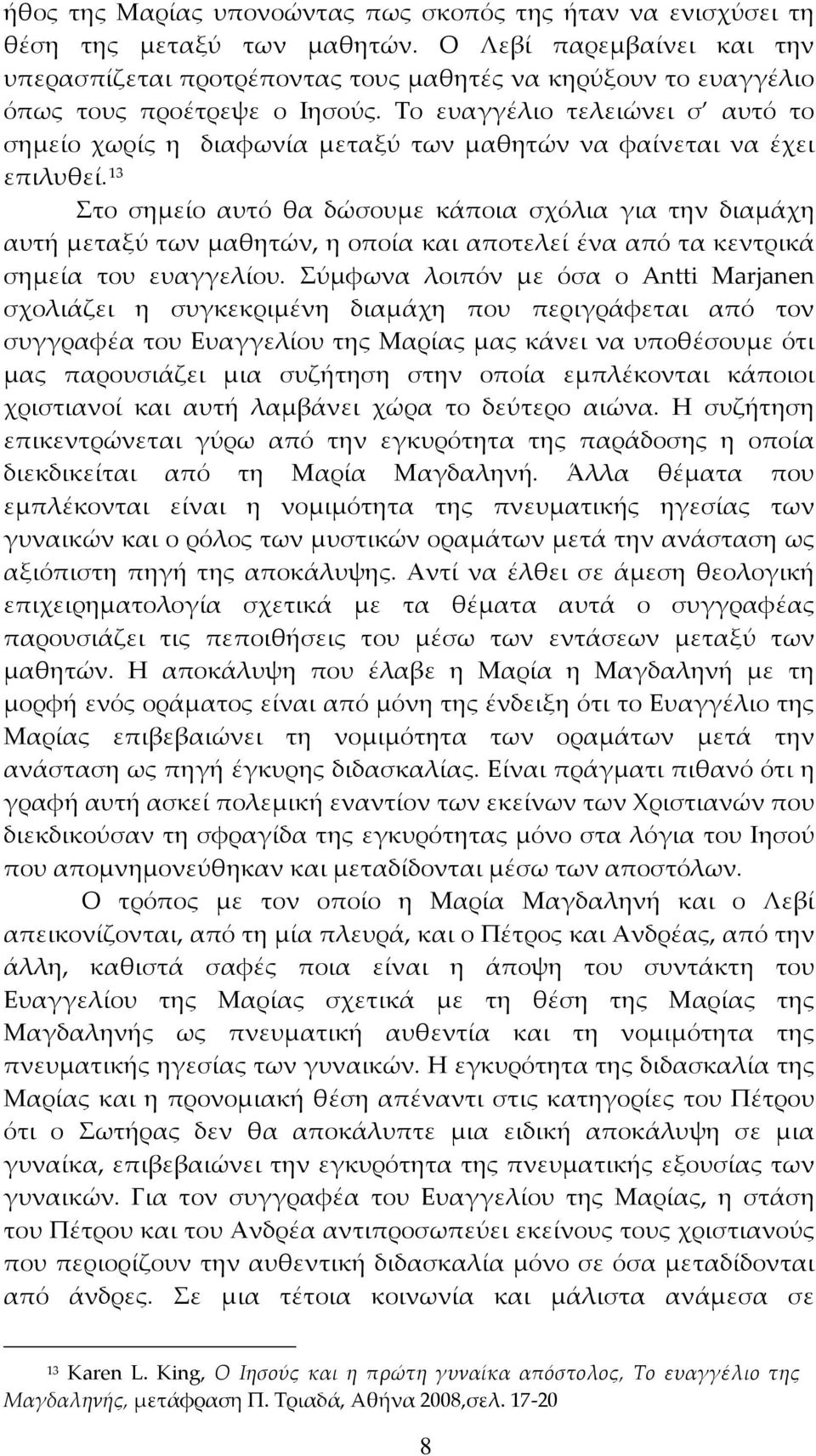 Το ευαγγέλιο τελειώνει σ αυτό το σημείο χωρίς η διαφωνία μεταξύ των μαθητών να φαίνεται να έχει επιλυθεί.