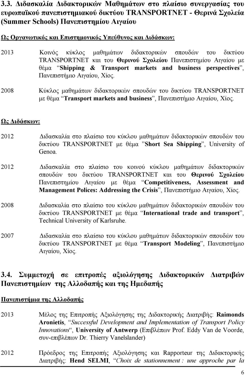 and business perspectives, Πανεπιστήμιο Αιγαίου, Χίος. 2008 Κύκλος μαθημάτων διδακτορικών σπουδών του δικτύου TRANSPORTNET με θέμα Transport markets and business, Πανεπιστήμιο Αιγαίου, Χίος.