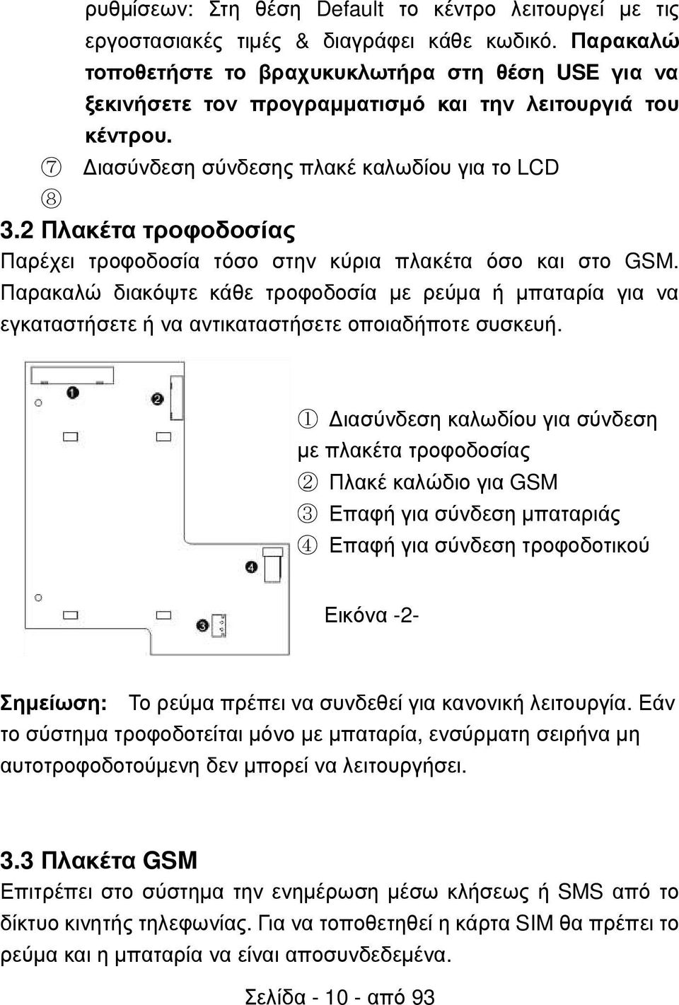 2 Πλακέτα τροφοδοσίας Παρέχει τροφοδοσία τόσο στην κύρια πλακέτα όσο και στο GSM. Παρακαλώ διακόψτε κάθε τροφοδοσία µε ρεύµα ή µπαταρία για να εγκαταστήσετε ή να αντικαταστήσετε οποιαδήποτε συσκευή.