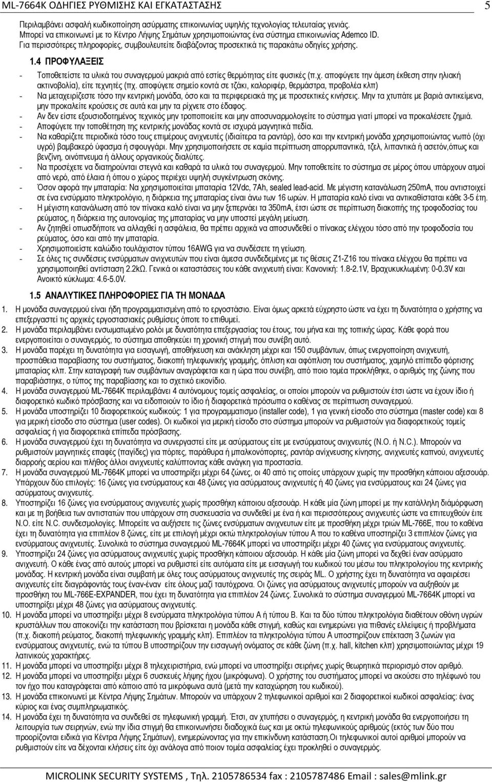 αποφύγετε σημείο κοντά σε τζάκι, καλοριφέρ, θερμάστρα, προβολέα κλπ) - Να μεταχειρίζεστε τόσο την κεντρική μονάδα, όσο και τα περιφερειακά της με προσεκτικές κινήσεις.