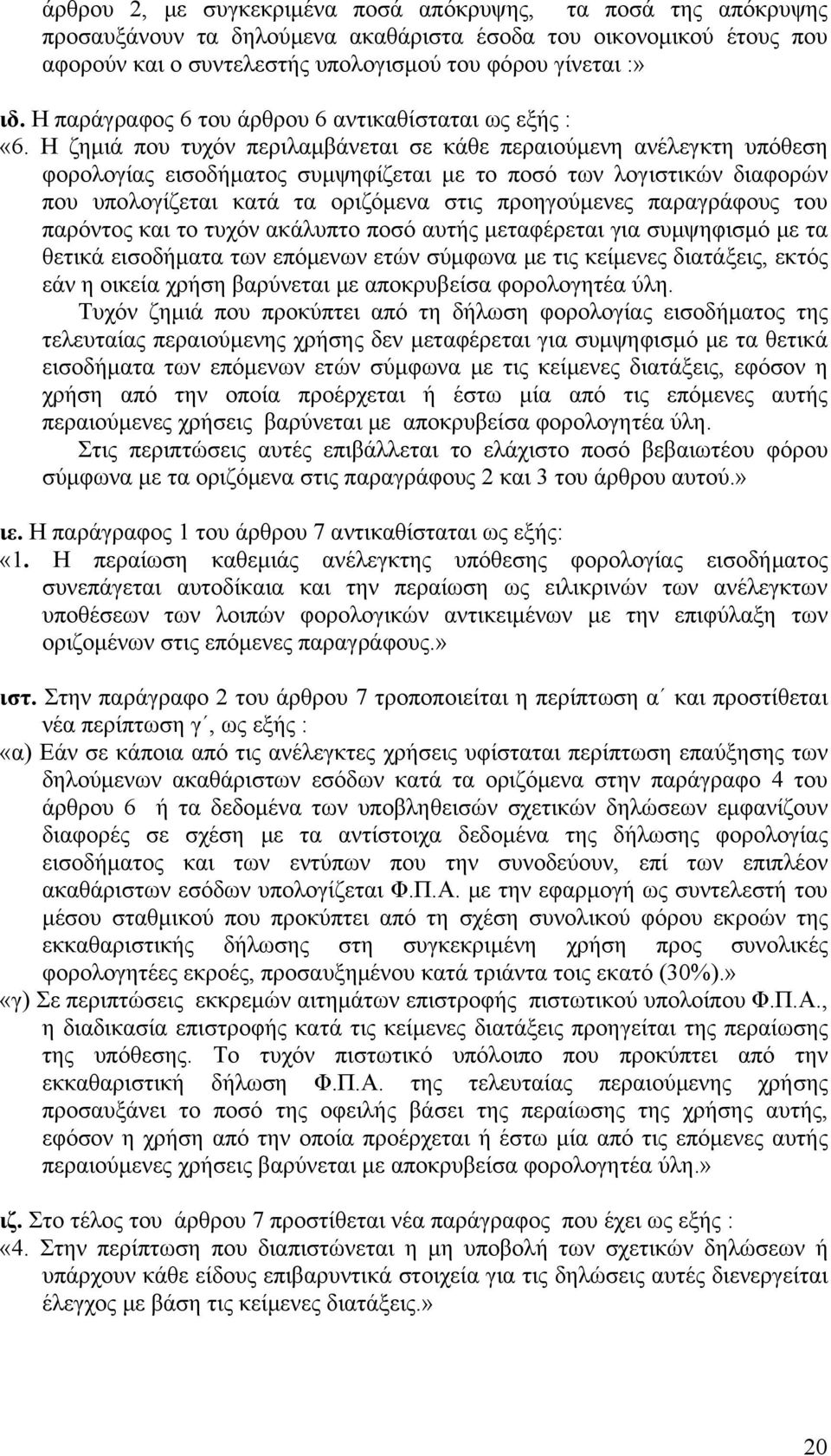 Η ζημιά που τυχόν περιλαμβάνεται σε κάθε περαιούμενη ανέλεγκτη υπόθεση φορολογίας εισοδήματος συμψηφίζεται με το ποσό των λογιστικών διαφορών που υπολογίζεται κατά τα οριζόμενα στις προηγούμενες