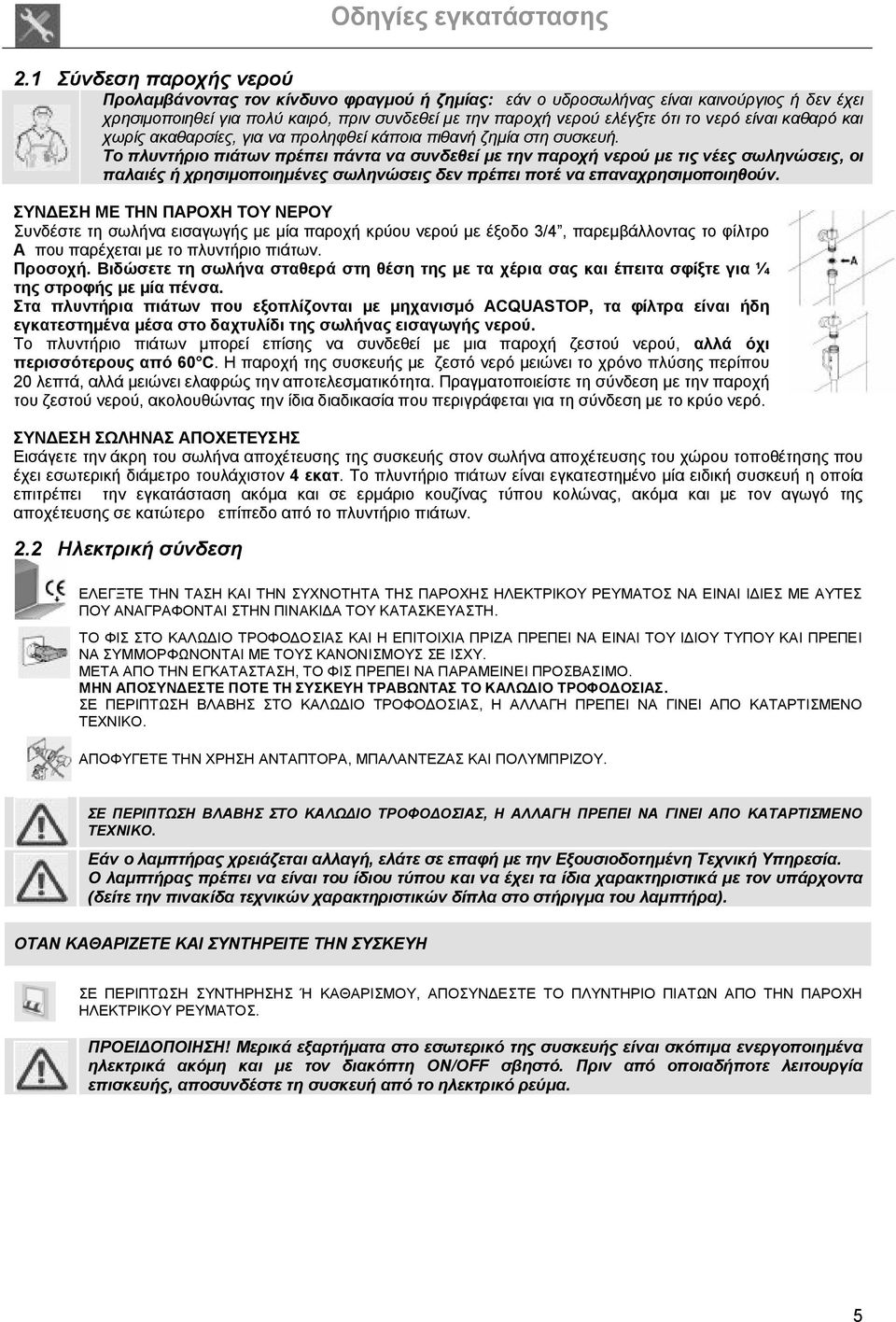 νερό είναι καθαρό και χωρίς ακαθαρσίες, για να προληφθεί κάποια πιθανή ζημία στη συσκευή.