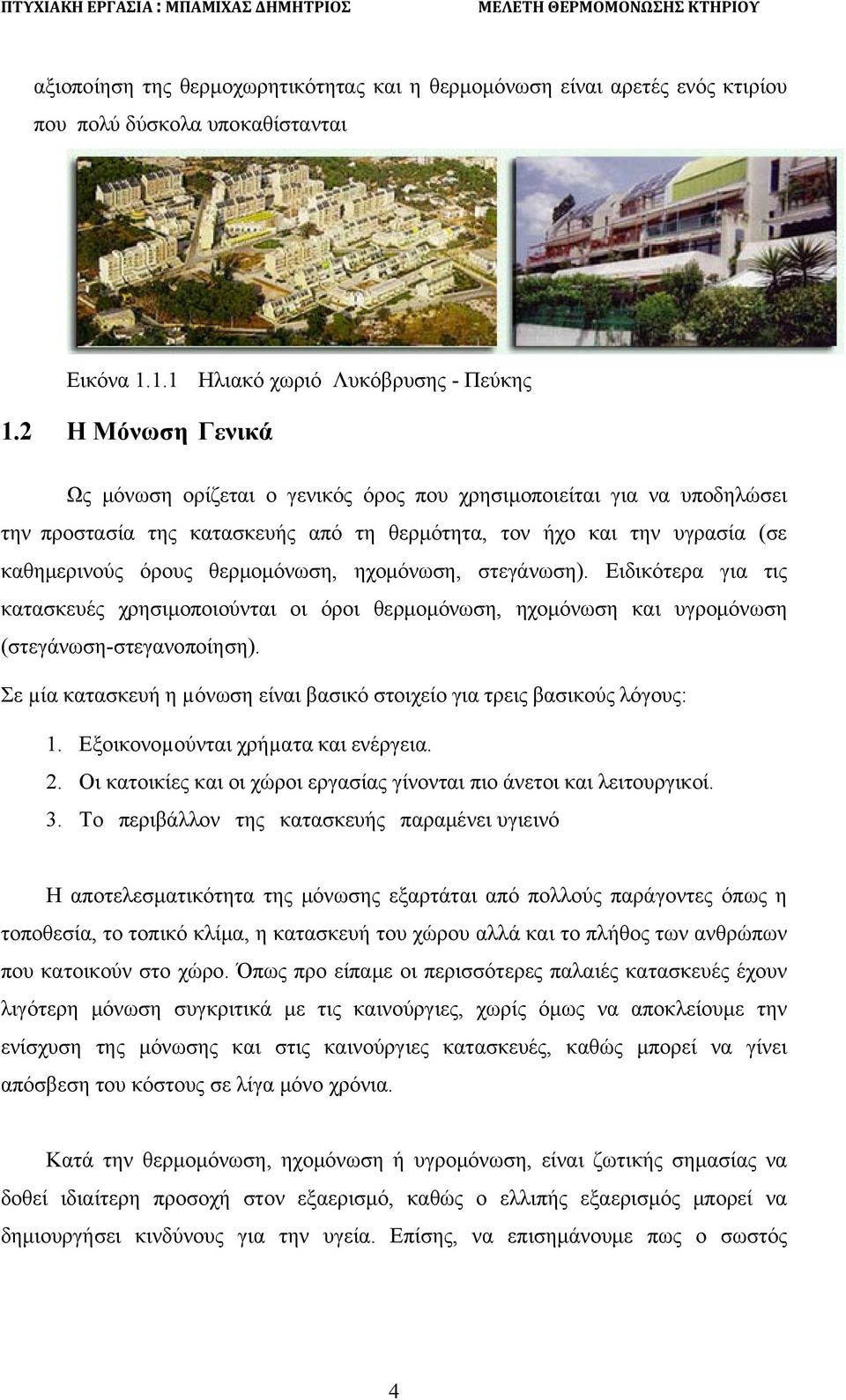 2 Η Μόνωση Γενικά Ως μόνωση ορίζεται ο γενικός όρος που χρησιμοποιείται για να υποδηλώσει την προστασία της κατασκευής από τη θερμότητα, τον ήχο και την υγρασία (σε καθημερινούς όρους θερμομόνωση,