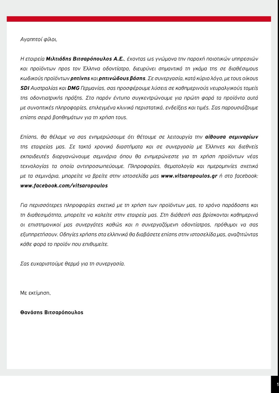 Σε συνεργασία, κατά κύριο λόγο, με τους οίκους SDI Αυστραλίας και DMG Γερμανίας, σας προσφέρουμε λύσεις σε καθημερινούς νευραλγικούς τομείς της οδοντιατρικής πράξης.