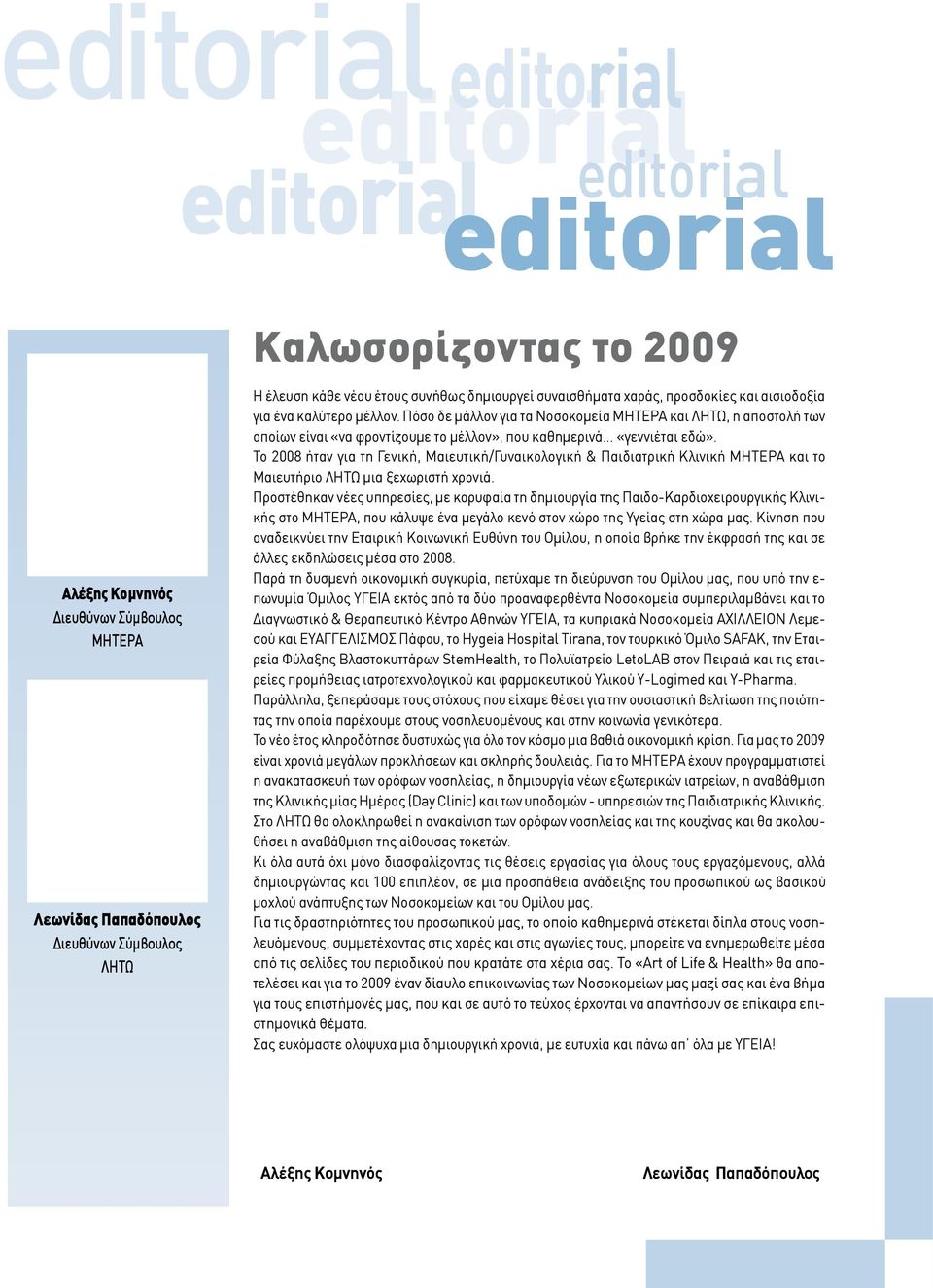 Πόσο δε μάλλον για τα Νοσοκομεία ΜΗΤΕΡΑ και ΛΗΤΩ, η αποστολή των οποίων είναι «να φροντίζουμε το μέλλον», που καθημερινά... «γεννιέται εδώ».