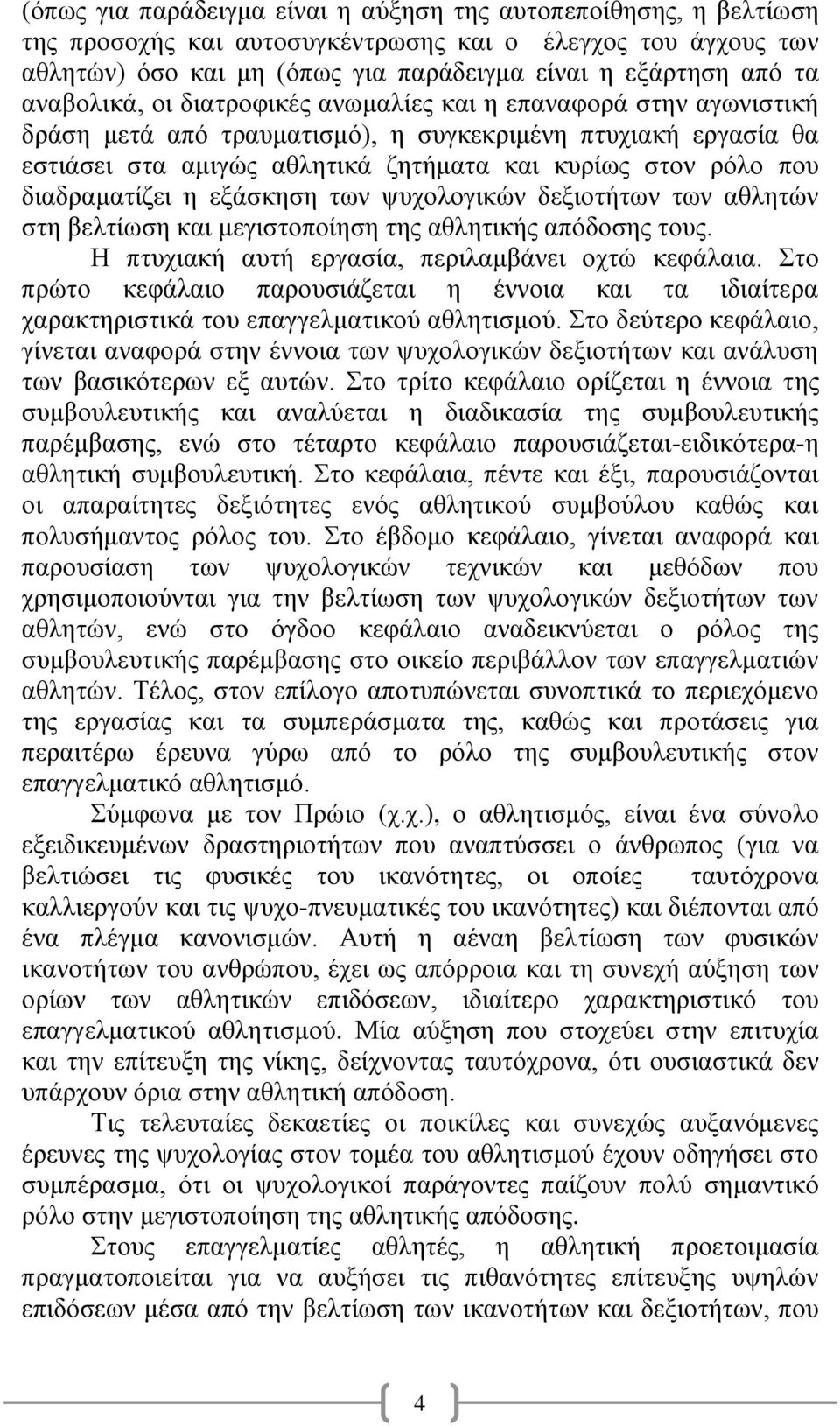 διαδραματίζει η εξάσκηση των ψυχολογικών δεξιοτήτων των αθλητών στη βελτίωση και μεγιστοποίηση της αθλητικής απόδοσης τους. Η πτυχιακή αυτή εργασία, περιλαμβάνει οχτώ κεφάλαια.