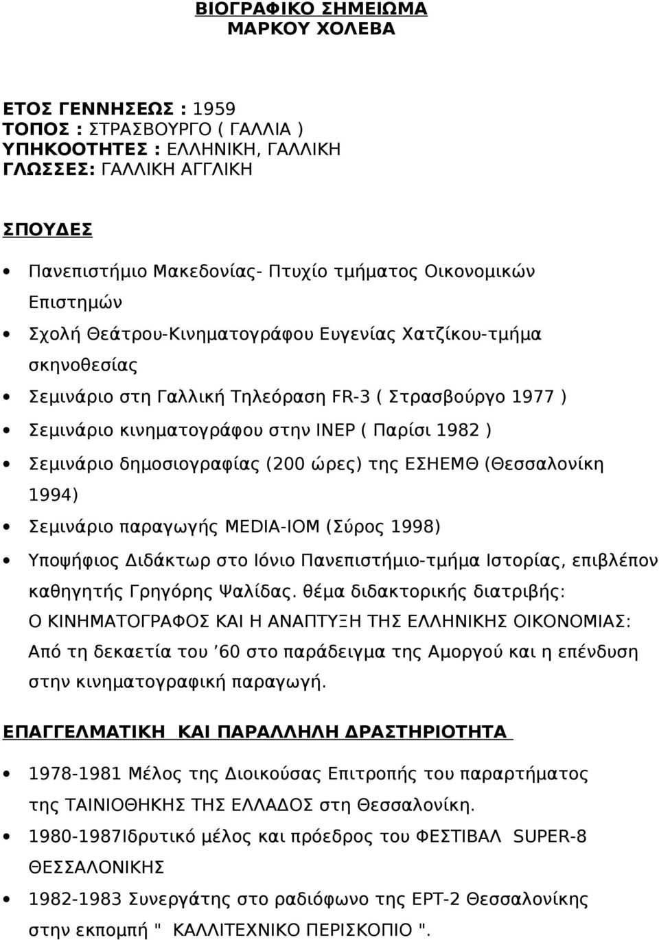 Σεμινάριο δημοσιογραφίας (200 ώρες) της ΕΣΗΕΜΘ (Θεσσαλονίκη 1994) Σεμινάριο παραγωγής MEDIA-IOM (Σύρος 1998) Υποψήφιος Διδάκτωρ στο Ιόνιο Πανεπιστήμιο-τμήμα Ιστορίας, επιβλέπον καθηγητής Γρηγόρης