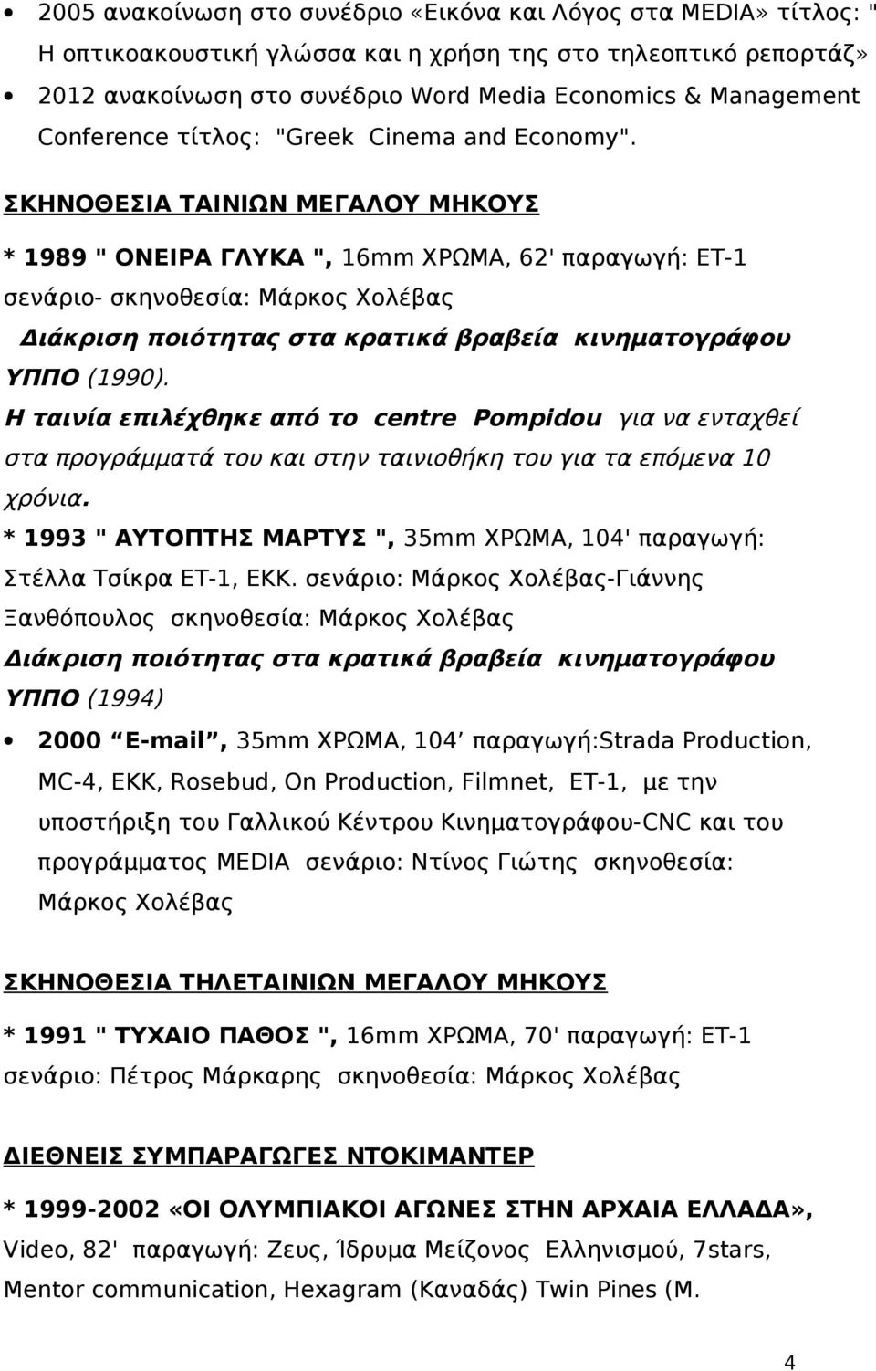 ΣΚΗΝΟΘΕΣΙΑ ΤΑΙΝΙΩΝ ΜΕΓΑΛΟΥ ΜΗΚΟΥΣ * 1989 " ΟΝΕΙΡΑ ΓΛΥΚΑ ", 16mm ΧΡΩΜΑ, 62' παραγωγή: ΕΤ-1 σενάριο- σκηνοθεσία: Μάρκος Χολέβας Διάκριση ποιότητας στα κρατικά βραβεία κινηματογράφου ΥΠΠΟ (1990).