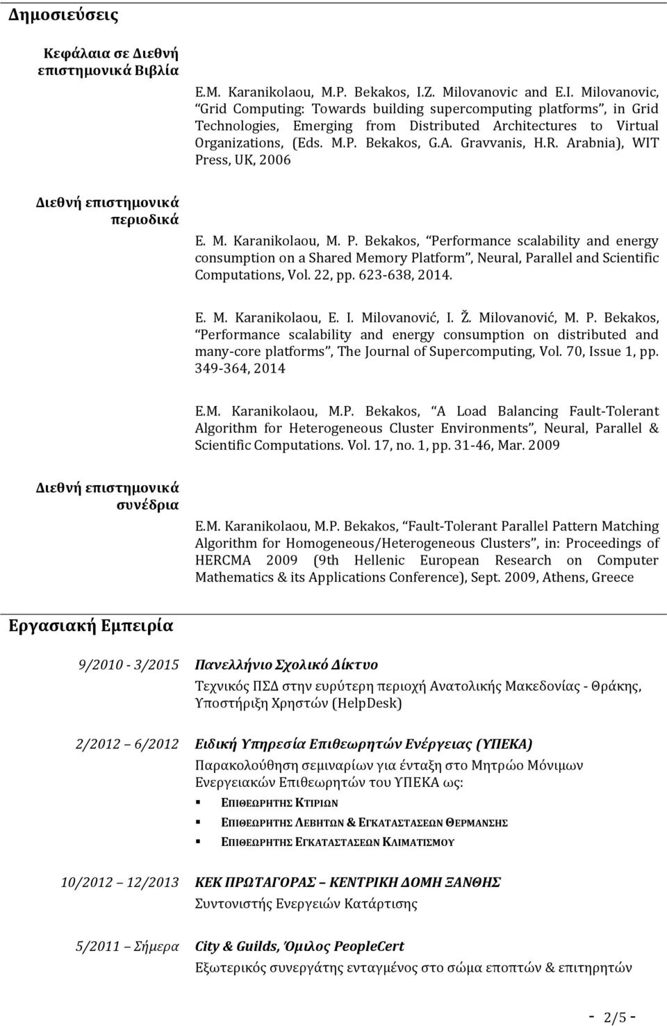 Bekakos, G.A. Gravvanis, H.R. Arabnia), WIT Press, UK, 2006 Διεθνή επιστημονικά περιοδικά E. M. Karanikolaou, M. P. Bekakos, Performance scalability and energy consumption on a Shared Memory Platform, Neural, Parallel and Scientific Computations, Vol.