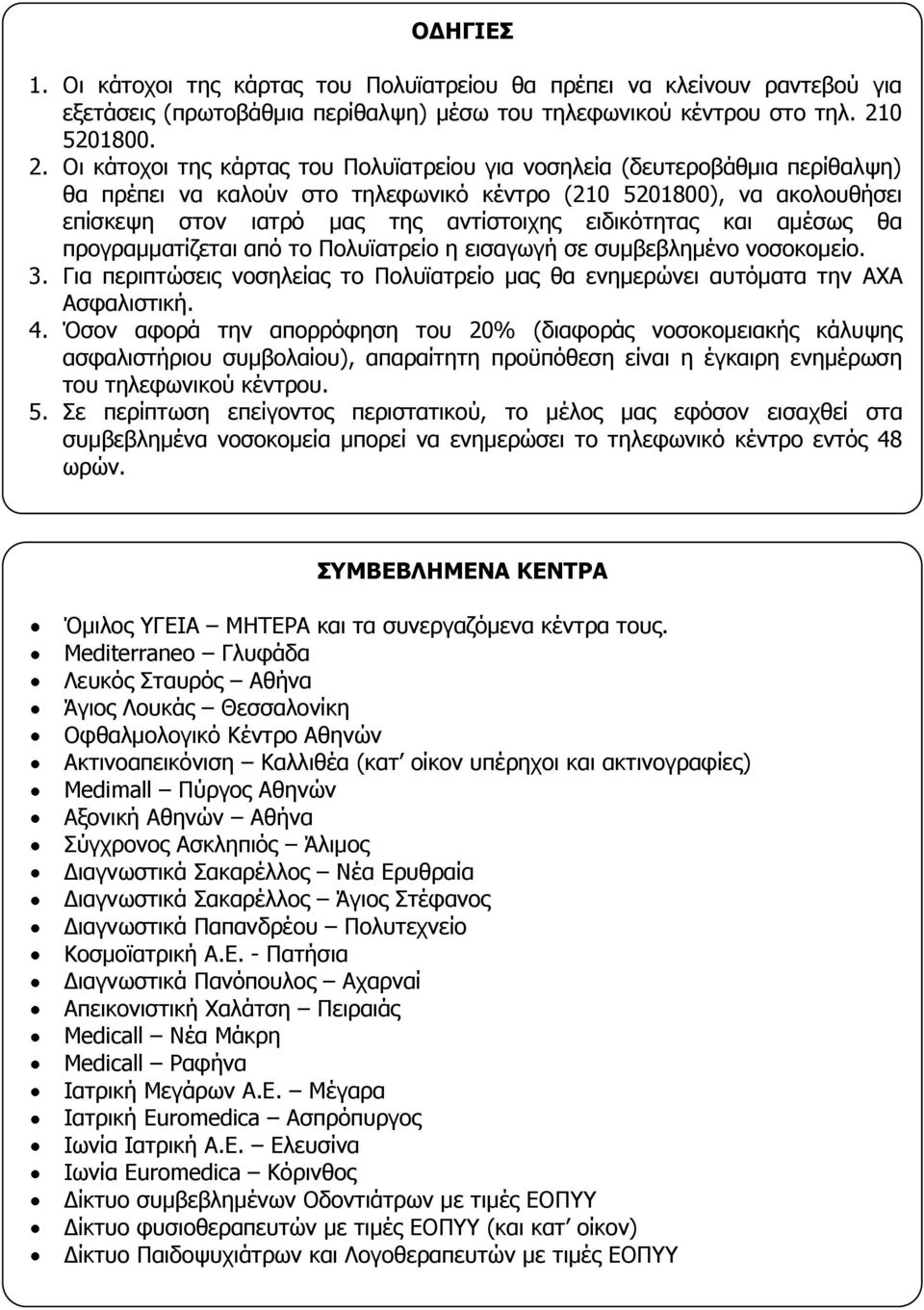 Οι κάτοχοι της κάρτας του Πολυϊατρείου για νοσηλεία (δευτεροβάθμια περίθαλψη) θα πρέπει να καλούν στο τηλεφωνικό κέντρο (210 5201800), να ακολουθήσει επίσκεψη στον ιατρό μας της αντίστοιχης