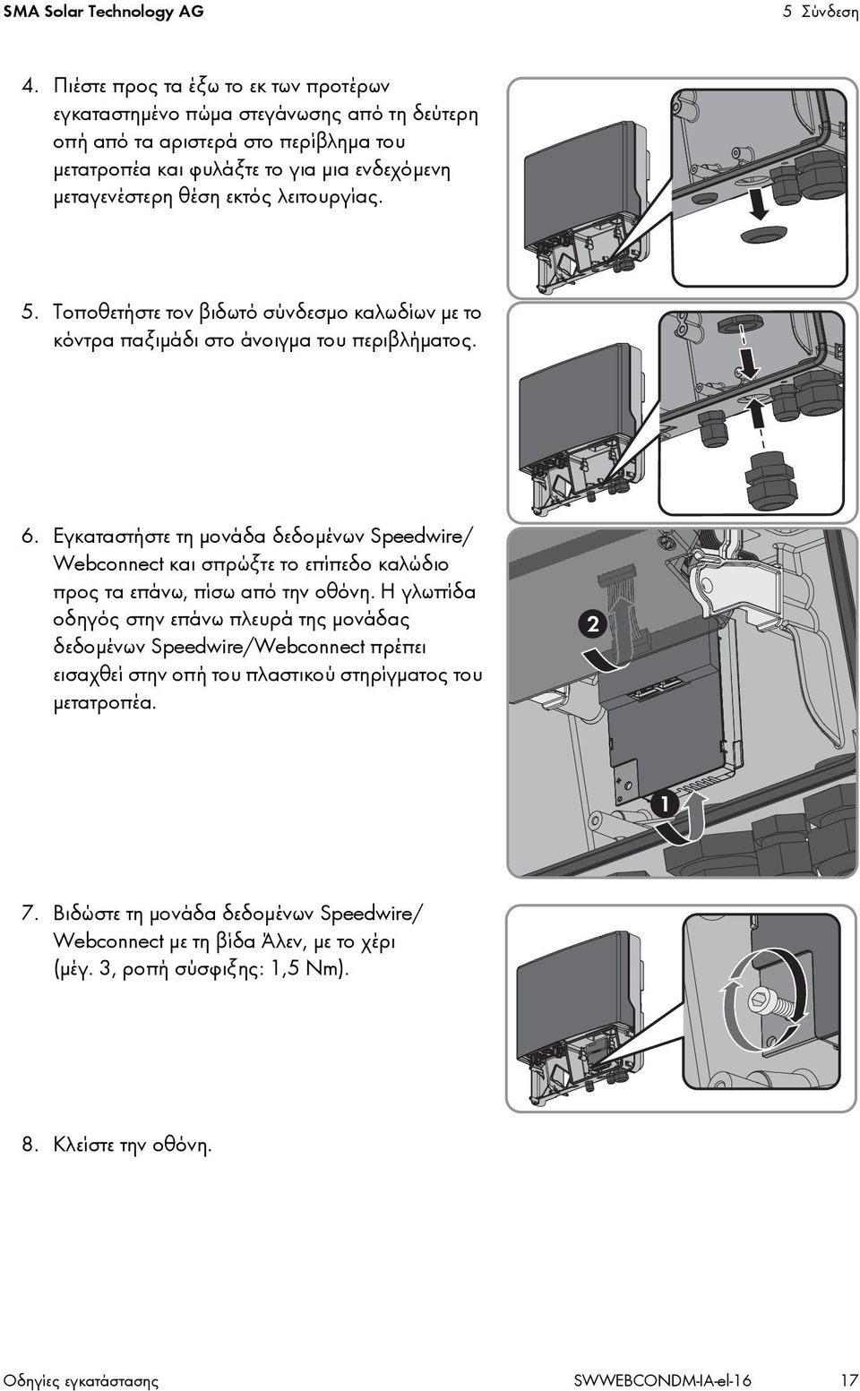 λειτουργίας. 5. Τοποθετήστε τοv βιδωτό σύνδεσμο καλωδίων με το κόντρα παξιμάδι στο άνοιγμα του περιβλήματος. 6.