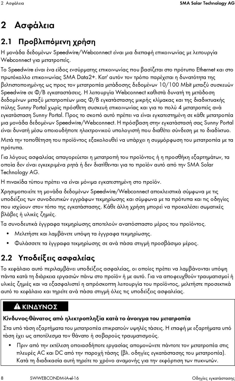 Κατ' αυτόν τον τρόπο παρέχεται η δυνατότητα της βελτιστοποιημένης ως προς τον μετατροπέα μετάδοσης δεδομένων 10/100 Mbit μεταξύ συσκευών Speedwire σε Φ/Β εγκαταστάσεις.