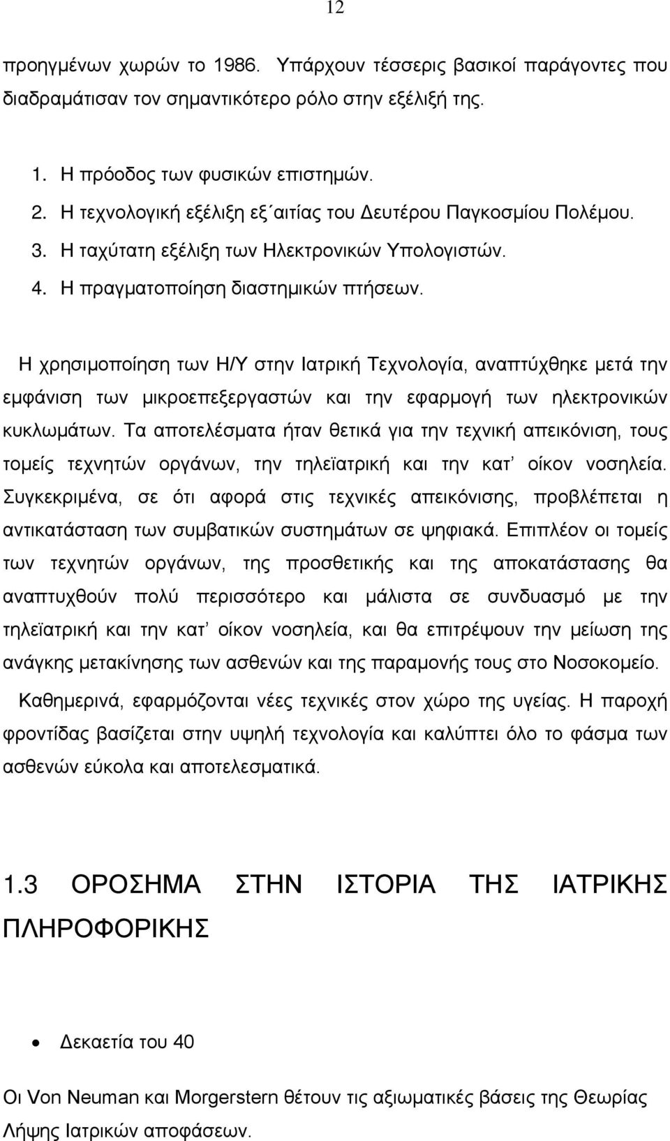 Η χρησιμοποίηση των Η/Υ στην Ιατρική Τεχνολογία, αναπτύχθηκε μετά την εμφάνιση των μικροεπεξεργαστών και την εφαρμογή των ηλεκτρονικών κυκλωμάτων.