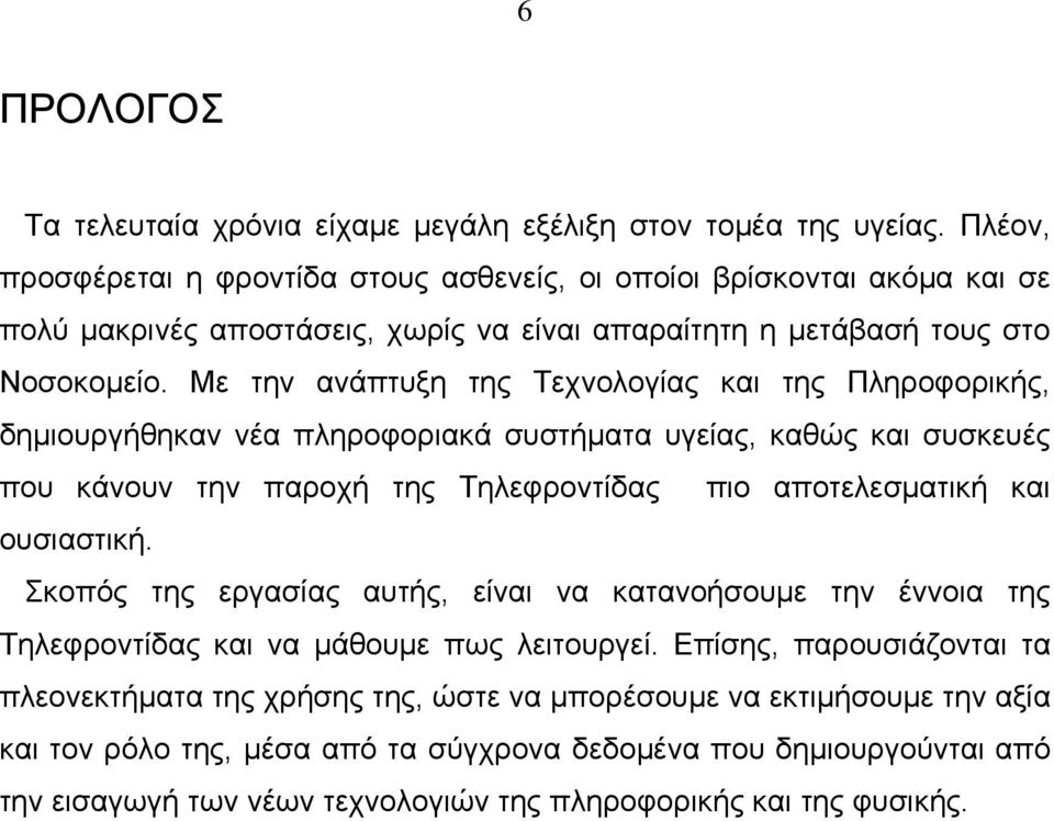 Με την ανάπτυξη της Τεχνολογίας και της Πληροφορικής, δημιουργήθηκαν νέα πληροφοριακά συστήματα υγείας, καθώς και συσκευές που κάνουν την παροχή της Τηλεφροντίδας πιο αποτελεσματική και