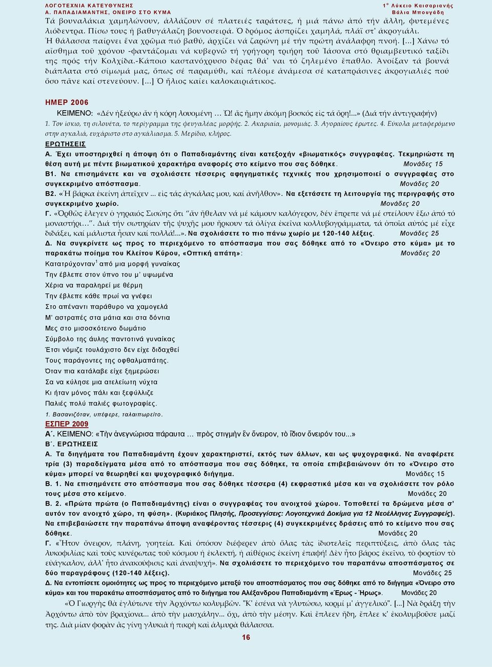 ..] Χάνω τό αἴσθημα τοῦ χρόνου -φαντάζομαι νά κυβερνῶ τή γρήγορη τριήρη τοῦ Ἰάσονα στό θριαμβευτικό ταξίδι της πρός τήν Κολχίδα.-Κάποιο καστανόχρυσο δέρας θά' ναι τό ζηλεμένο ἔπαθλο.