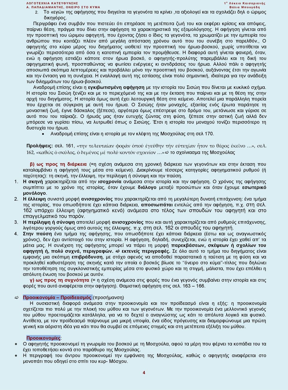 Η αφήγηση γίνεται από την προοπτική του ώριμου αφηγητή, που έχοντας ζήσει ο ίδιος τα γεγονότα, τα χρωματίζει με την εμπειρία του ανθρώπου που κοιτάζει πλέον από μεγάλη απόσταση χρόνου αυτό που του