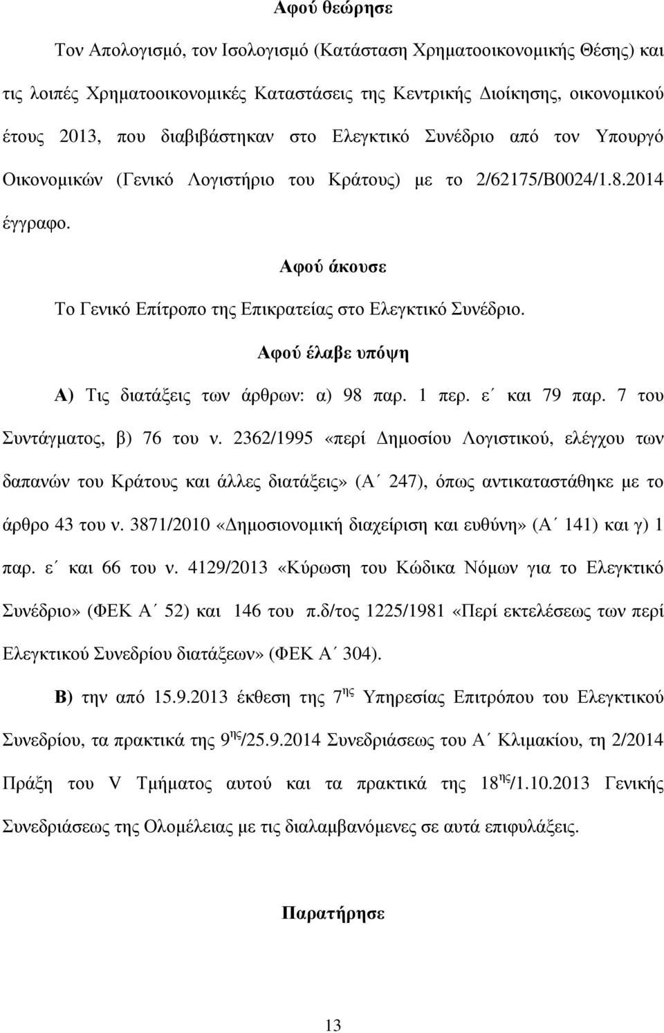 Αφού έλαβε υπόψη Α) Τις διατάξεις των άρθρων: α) 98 παρ. 1 περ. ε και 79 παρ. 7 του Συντάγµατος, β) 76 του ν.