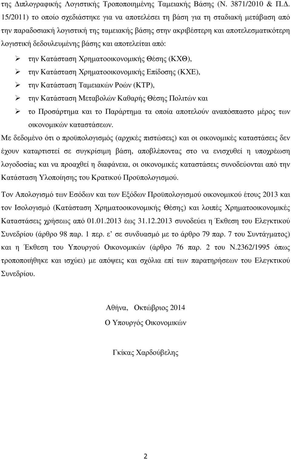 βάσης και αποτελείται από: την Κατάσταση Χρηµατοοικονοµικής Θέσης (ΚΧΘ), την Κατάσταση Χρηµατοοικονοµικής Επίδοσης (ΚΧΕ), την Κατάσταση Ταµειακών Ροών (ΚΤΡ), την Κατάσταση Μεταβολών Καθαρής Θέσης