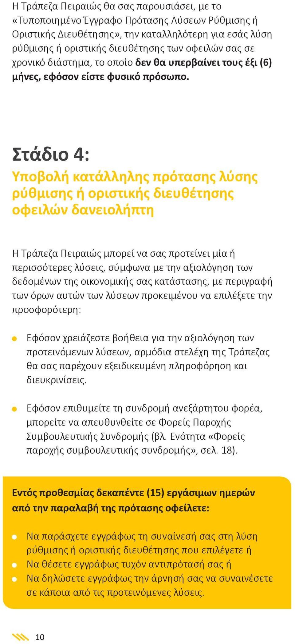 Στάδιο 4: Υποβολή κατάλληλης πρότασης λύσης ρύθμισης ή οριστικής διευθέτησης οφειλών δανειολήπτη Η Τράπεζα Πειραιώς μπορεί να σας προτείνει μία ή περισσότερες λύσεις, σύμφωνα με την αξιολόγηση των