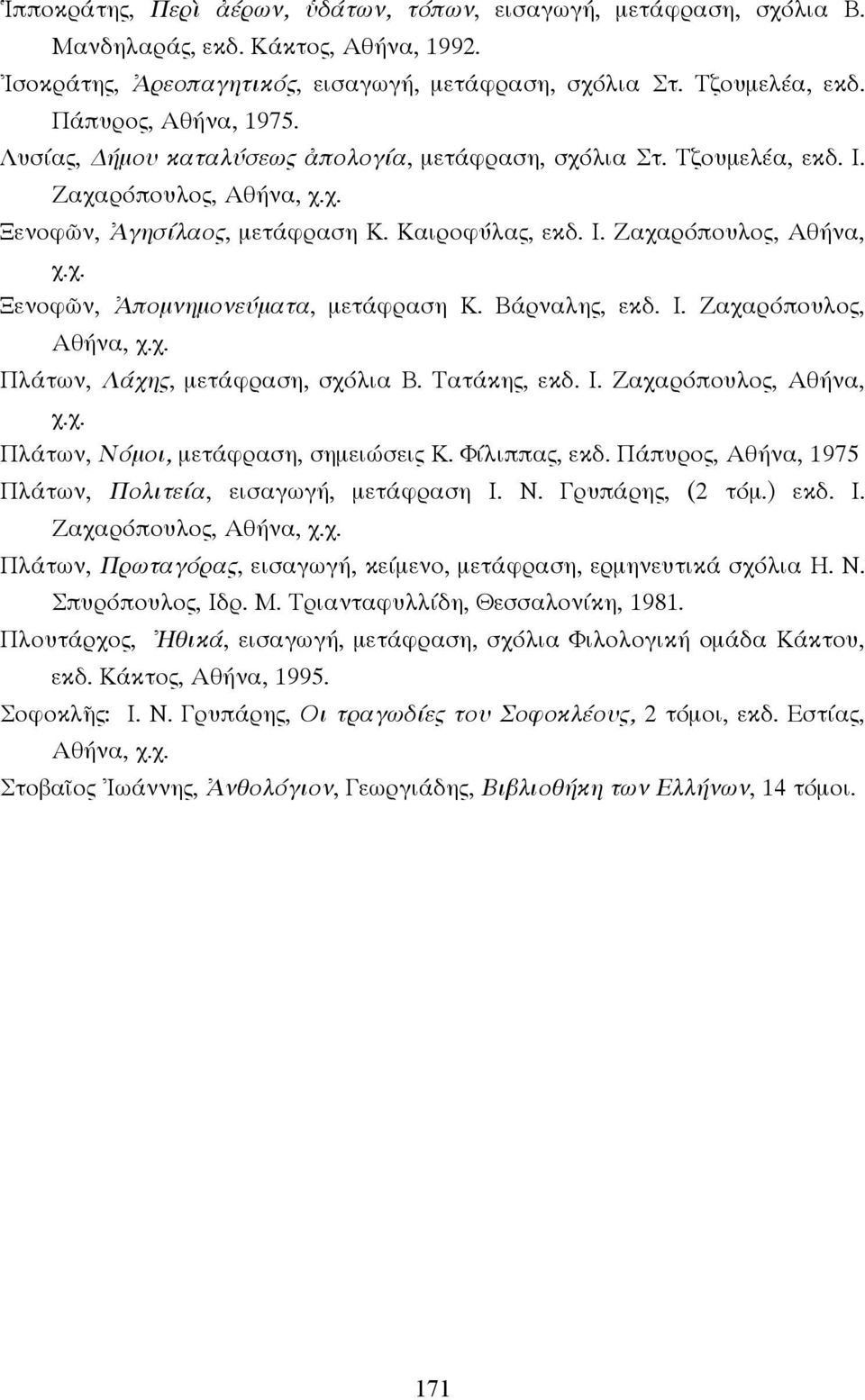 Βάρναλης, εκδ. Ι. Ζαχαρόπουλος, Αθήνα, χ.χ. Πλάτων, Λάχης, µετάφραση, σχόλια Β. Τατάκης, εκδ. Ι. Ζαχαρόπουλος, Αθήνα, χ.χ. Πλάτων, Νόµοι, µετάφραση, σηµειώσεις Κ. Φίλιππας, εκδ.