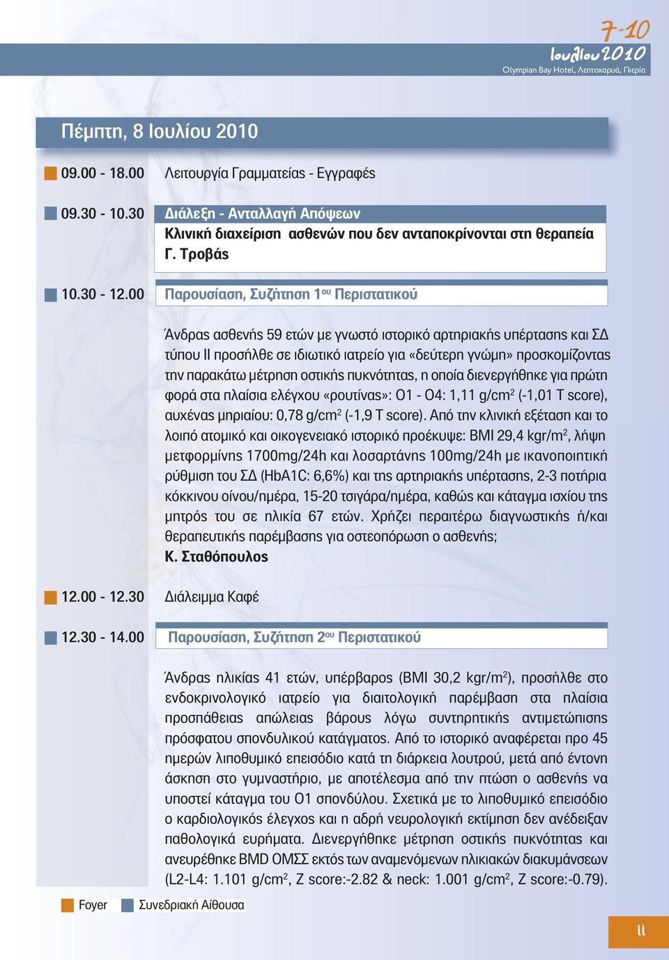 30 Διάλειμμα Καφέ Άνδρας ασθενής 59 ετών με γνωστό ιστορικό αρτηριακής υπέρτασης και ΣΔ τύπου ΙΙ προσήλθε σε ιδιωτικό ιατρείο για «δεύτερη γνώμη» προσκομίζοντας την παρακάτω μέτρηση οστικής